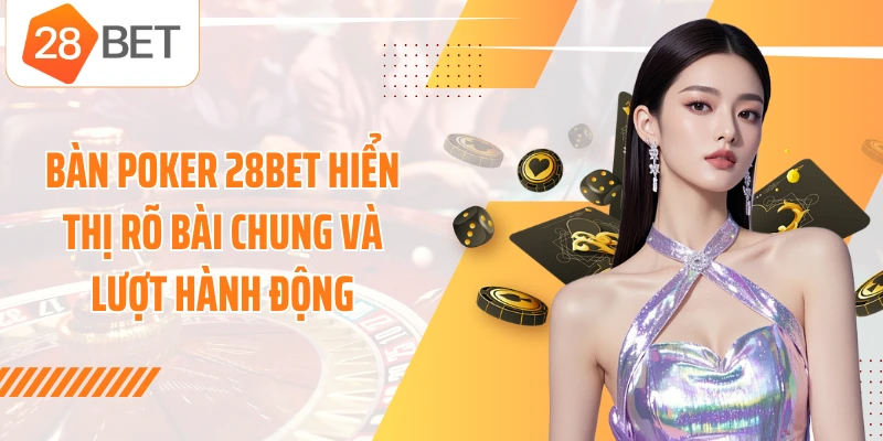 Bàn poker 28BET hiển thị rõ bài chung và lượt hành động