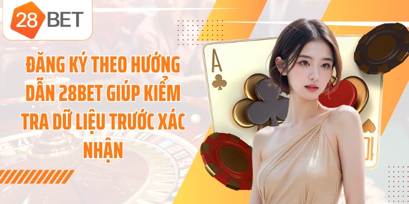 Đăng ký theo hướng dẫn 28BET giúp kiểm tra dữ liệu trước xác nhận