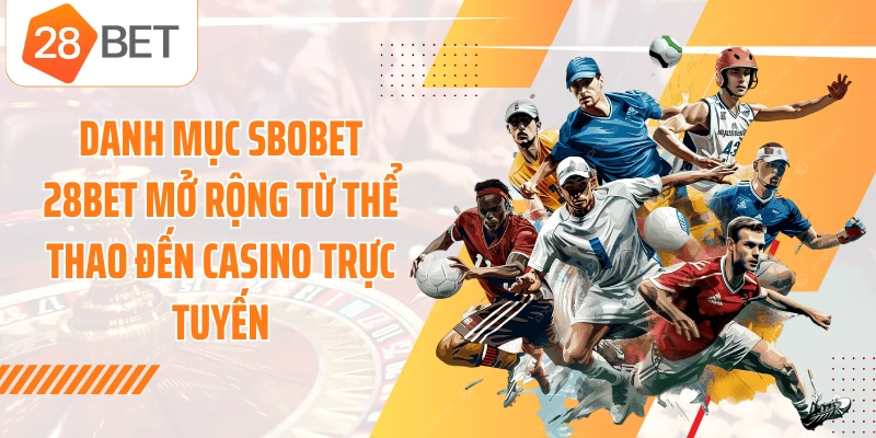 Danh mục SBOBET 28BET mở rộng từ thể thao đến casino trực tuyến