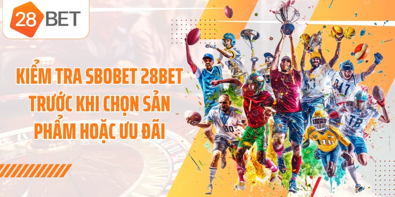 Kiểm tra SBOBET 28BET trước khi chọn sản phẩm hoặc ưu đãi