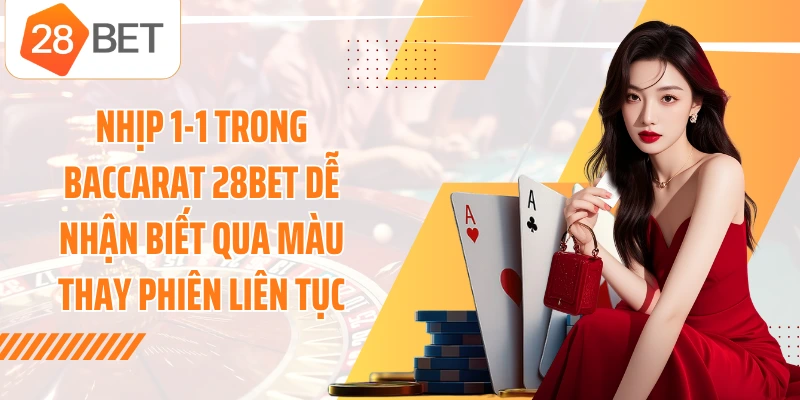 Nhịp 1-1 trong baccarat 28BET dễ nhận biết qua màu thay phiên liên tục