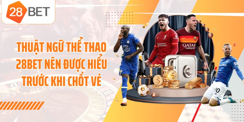 Thuật ngữ thể thao 28BET nên được hiểu trước khi chốt vé