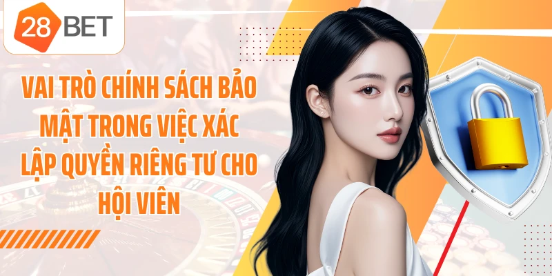 Vai trò chính sách bảo mật trong việc xác lập quyền riêng tư cho hội viên